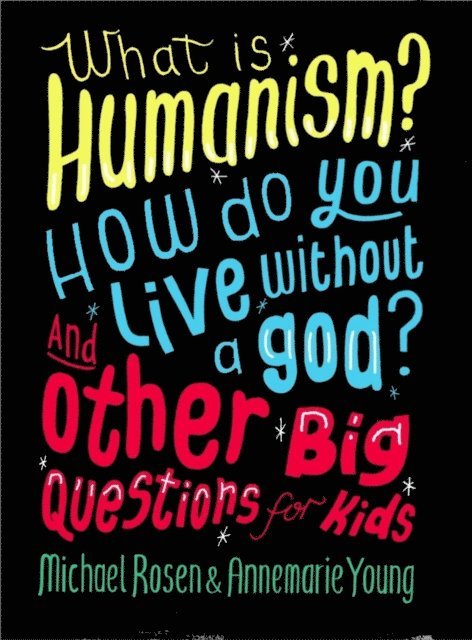 Annemarie Young, Michael Rosen - What is Humanism? How do you live without a god? And Other Big Questions for Kids, E-bok