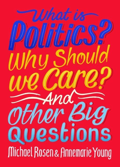 Annemarie Young, Michael Rosen - What Is Politics? Why Should we Care? And Other Big Questions, E-bok