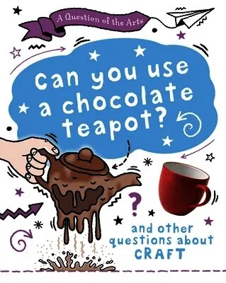 Question of the Arts: Can You Use a Chocolate Teapot (and other questions about craft)