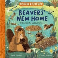 Sarah Snashall - Animal Science: Beavers' New Home, Inbunden