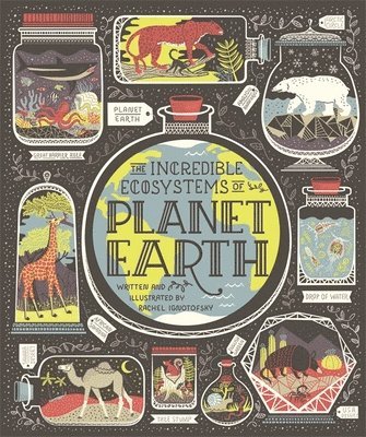 Incredible Ecosystems of Planet Earth by Rachel Ignotofsky