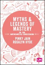 Pinky Jain, Rosalyn Hyde - Myths and Legends of Mastery in the Mathematics Curriculum, Häftad