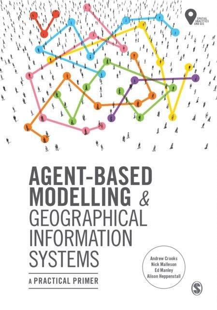 Alison Heppenstall, Ed Manley, Nicolas Malleson, Andrew Crooks - Agent-Based Modelling and Geographical Information Systems, E-bok