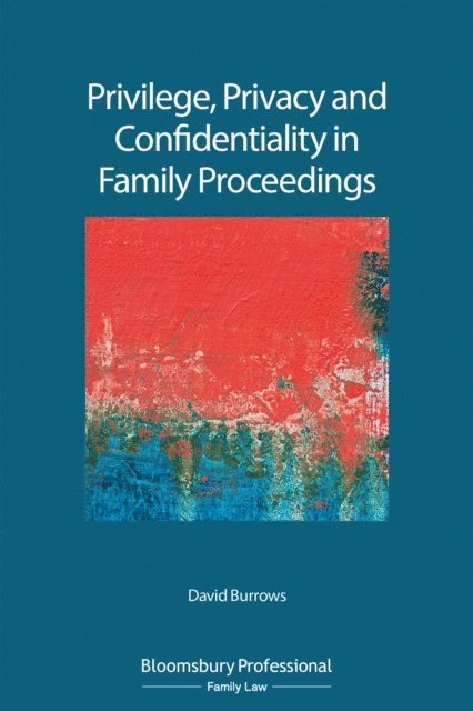 David Burrows - Privilege, Privacy and Confidentiality in Family Proceedings, E-bok