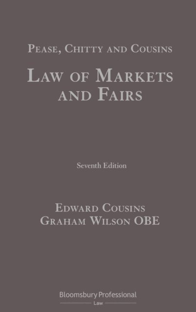 Edward Cousins, Graham Wilson - Pease, Chitty and Cousins: Law of Markets and Fairs, E-bok