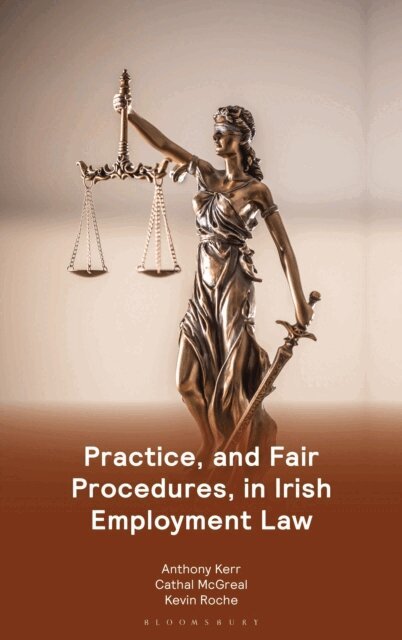 Anthony Kerr, Cathal McGreal, Kevin Roche - Practice, and Fair Procedures, in Irish Employment Law, E-bok