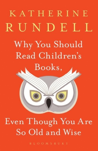 Katherine Rundell - Why You Should Read Children's Books, Even Though You Are So Old and Wise, E-bok