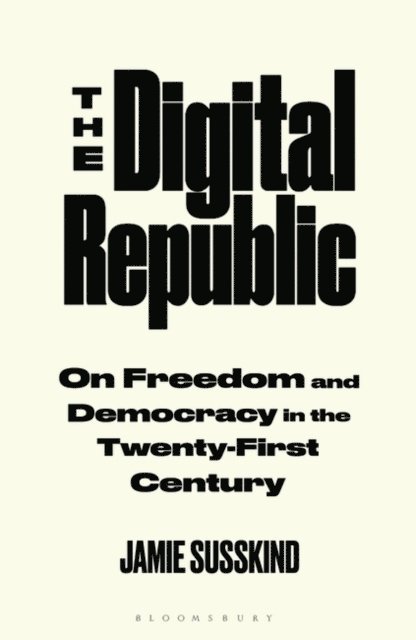 Jamie Susskind - Digital Republic - On Freedom and Democracy in the 21st Century, Häftad