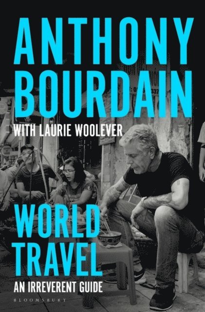 Anthony Bourdain, Laurie Woolever - World Travel, E-bok