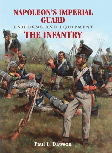 Paul L. Dawson - Napoleon's Imperial Guard Uniforms and Equipment. Volume 1, E-bok
