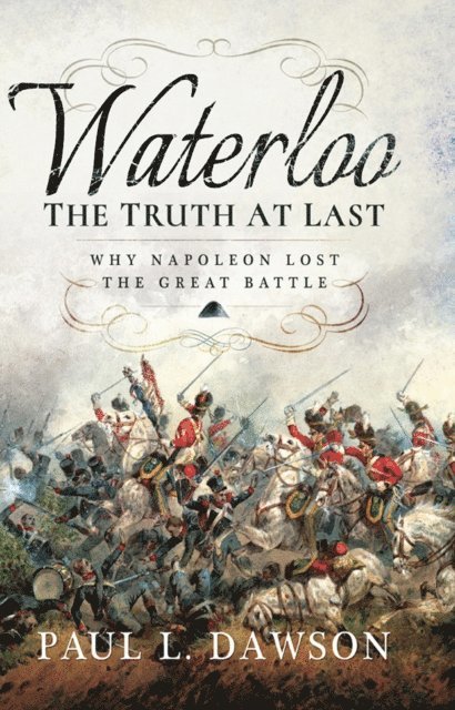 Paul L. Dawson - Waterloo: The Truth At Last, E-bok