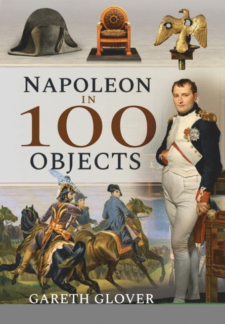 Gareth Glover - Napoleon in 100 Objects, E-bok