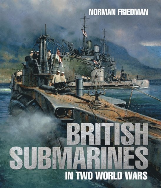 Norman Friedman - British Submarines in Two World Wars, E-bok