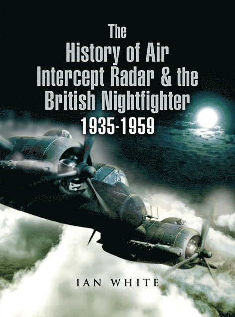 Ian White - History of Air Intercept Radar & the British Nightfighter 1935-1959, E-bok