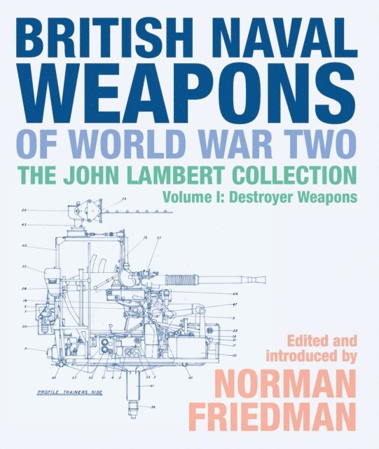 Norman Friedman - British Naval Weapons of World War Two, Volume I, E-bok