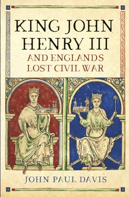 John Paul Davis - King John, Henry III and England's Lost Civil War, E-bok