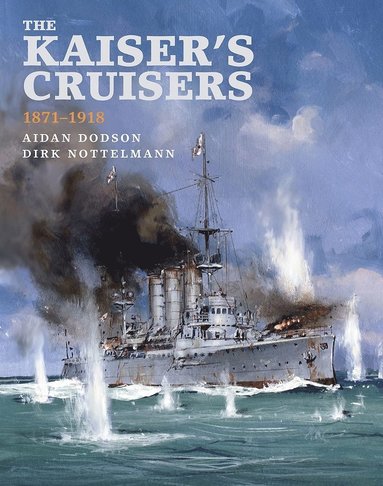Kaiser's Cruisers, 1871-1918 av Aidan Dodson, Dirk Nottelmann