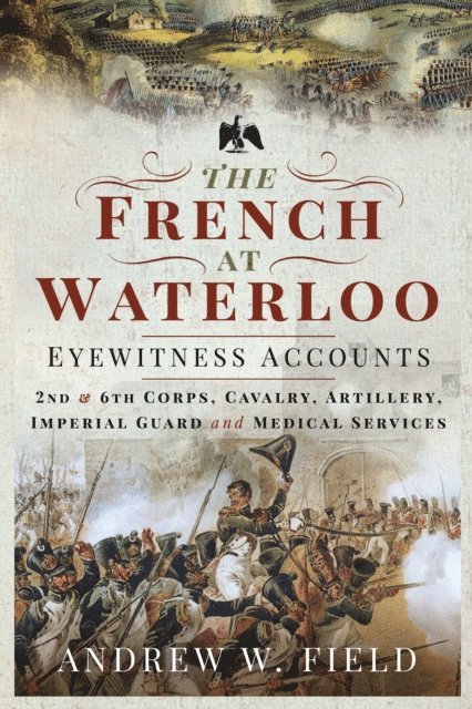 Andrew W. Field - French at Waterloo-Eyewitness Accounts, E-bok