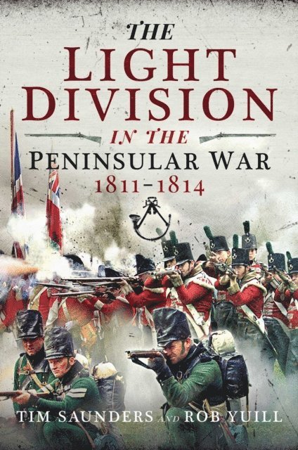 Rob Yuill, Tim Saunders - Light Division in the Peninsular War, 1811-1814, E-bok