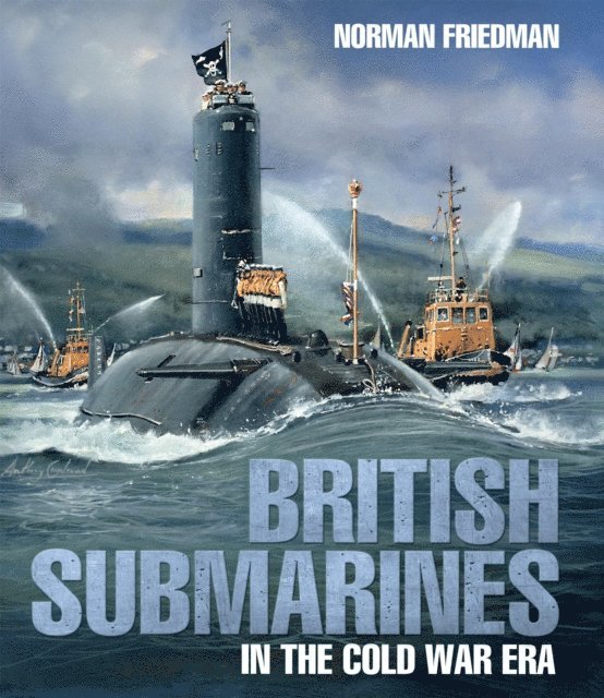 Norman Friedman - British Submarines in the Cold War Era, E-bok