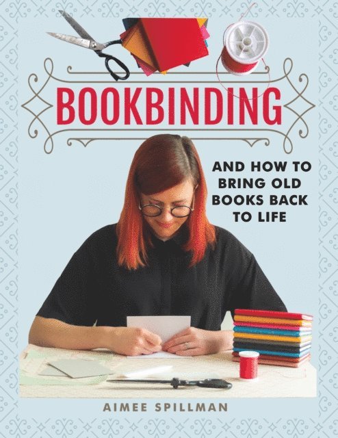 Aimee Spillman - Bookbinding and How to Bring Old Books Back to Life, E-bok