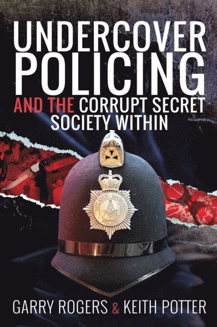 Keith Potter, Garry Rogers - Undercover Policing and the Corrupt Secret Society Within, E-bok