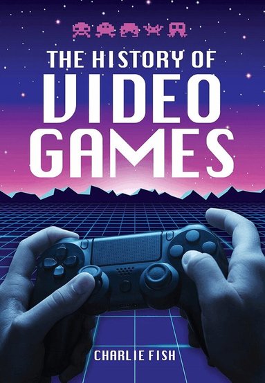 History of Video Games by Charlie Fish