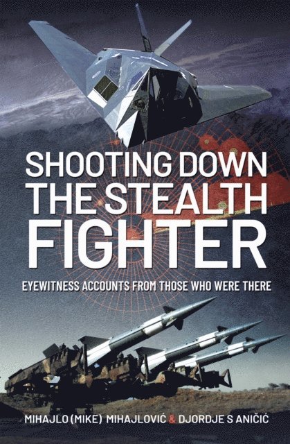 Djordje S. Anicic, Mihajlo S. Mijajlovic - Shooting Down the Stealth Fighter, E-bok