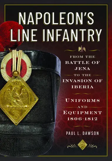 Napoleon's Line Infantry - From the Battle of Jena to the Invasion of Iberia