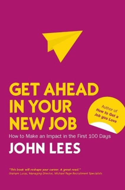 John Lees - Get Ahead in Your New Job: How to make an impact in the first 100 days, E-bok