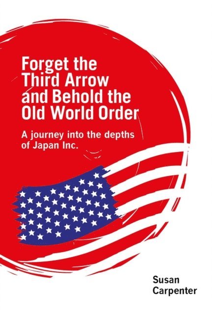 Susan Carpenter - Forget the Third Arrow and Behold the Old World Order, E-bok