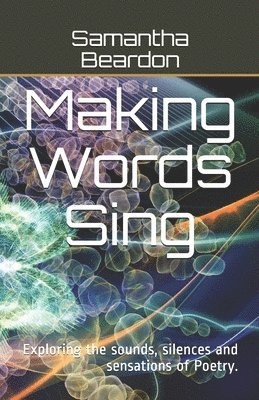 Samantha Beardon - Making Words Sing: Exploring the sounds, silences and sensations of Poetry., Häftad