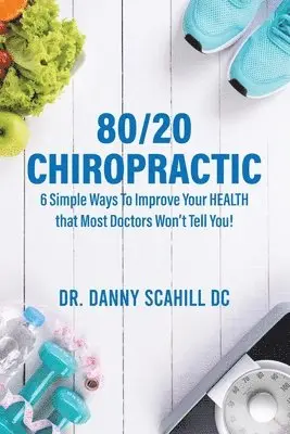 Danny Scahill Scahill - 80/20 Chiropractic: 6 Simple Ways To Improve Your HEALTH that Most Doctors Won't Tell You!, Häftad. Tillgänglighet: Lägg i varukorg