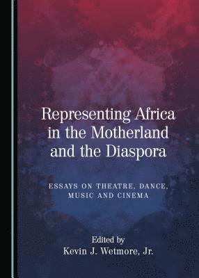 Kevin J. Wetmore, Kevin J. Wetmore - Representing Africa in the Motherland and the Diaspora, Inbunden