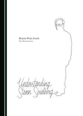 Beatriz Peña-Acuña - Understanding Steven Spielberg, Inbunden