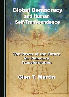 Glen T. Martin - Global Democracy and Human Self-Transcendence, Inbunden