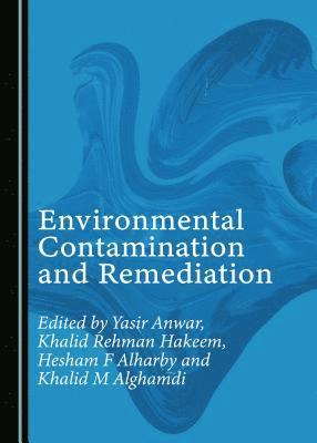 Hesham F Alharby, Yasir Anwar, Khalid Hakeem - Environmental Contamination and Remediation, Inbunden