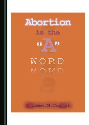 Carmen M. Cusack - Abortion is the "A" Word, Inbunden