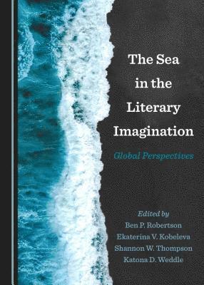Ekaterina V. Kobeleva, Ben P. Robertson, Shannon W. Thompson - Sea in the Literary Imagination, Inbunden