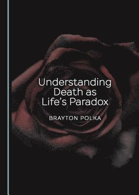 Brayton Polka - Understanding Death as Life’s Paradox, Inbunden