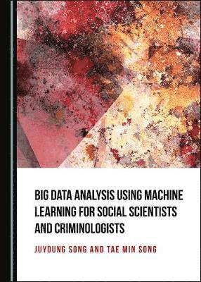 Juyoung Song - Big Data Analysis Using Machine Learning for Social Scientists and Criminologists, Inbunden. Tillgänglighet: Tillfälligt slut