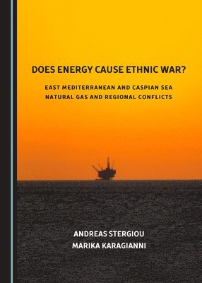 Marika Karagianni, Andreas Stergiou - Does Energy Cause Ethnic War? East Mediterranean and Caspian Sea Natural Gas and Regional Conflicts, Inbunden