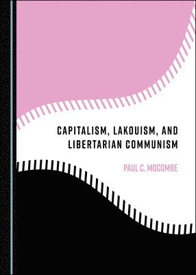 Paul C. Mocombe - Capitalism, Lakouism, and Libertarian Communism, Inbunden
