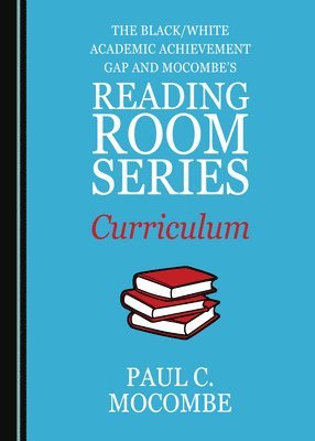 Paul C. Mocombe - Black/White Academic Achievement Gap and Mocombe's Reading Room Series Curriculum, Inbunden