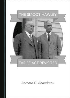 Bernard C. Beaudreau - Smoot-Hawley Tariff Act Revisited, Inbunden