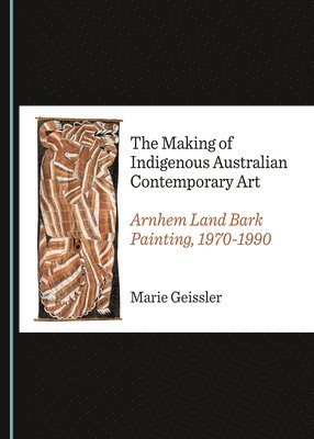 Marie Geissler - Making of Indigenous Australian Contemporary Art, Inbunden