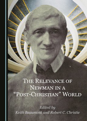 Keith Beaumont, Keith Beaumont, Robert C. Christie - Relevance of Newman in a "Post-Christian" World, Inbunden