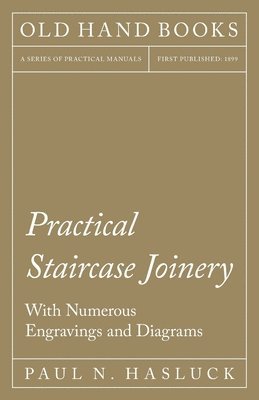 Paul N Hasluck - Practical Staircase Joinery - With Numerous Engravings and Diagrams, Häftad