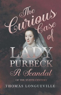 Thomas Longueville - Curious Case of Lady Purbeck - A Scandal of the XVIIth Century, Häftad. Tillgänglighet: Lägg i varukorg