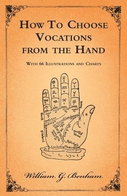 William G Benham - How To Choose Vocations from the Hand - With 66 Illustrations and Charts, Häftad